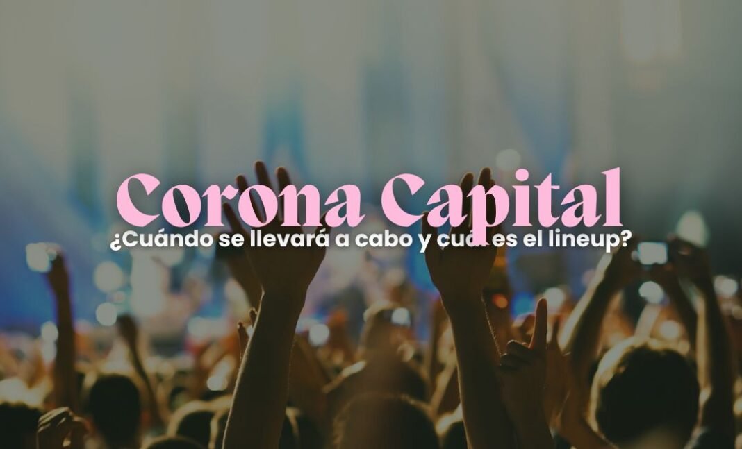 Corona Capital 2026: fechas, sede y todo lo que debes saber Corona Capital 2026: fechas, sede y todo lo que debes saber