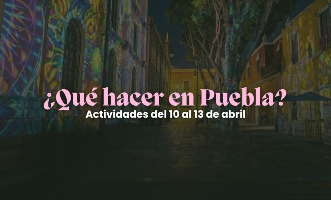 ¿Qué hacer en Puebla este fin de semana?