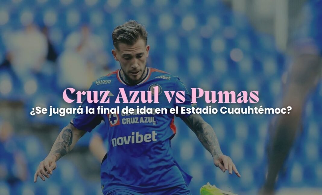 Cruz Azul vs Pumas: ¿Se jugará la final en el Cuauhtémoc?