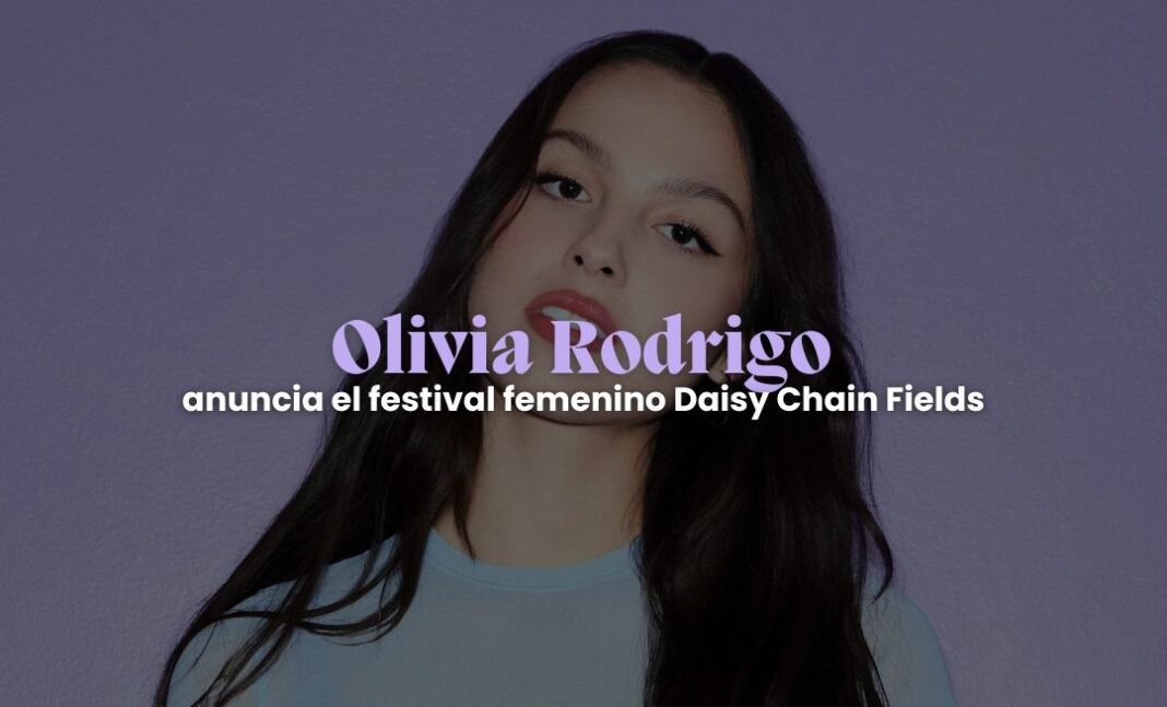 Olivia Rodrigo anuncia el festival Daisy Chain Fields