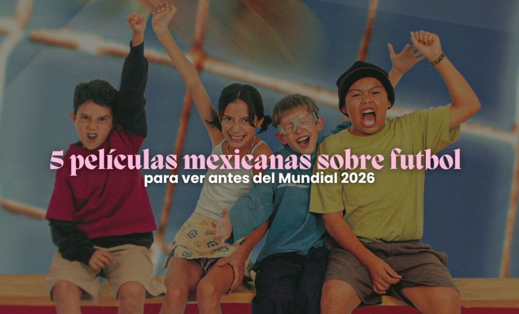 5 películas mexicanas para ver antes del Mundial 2026