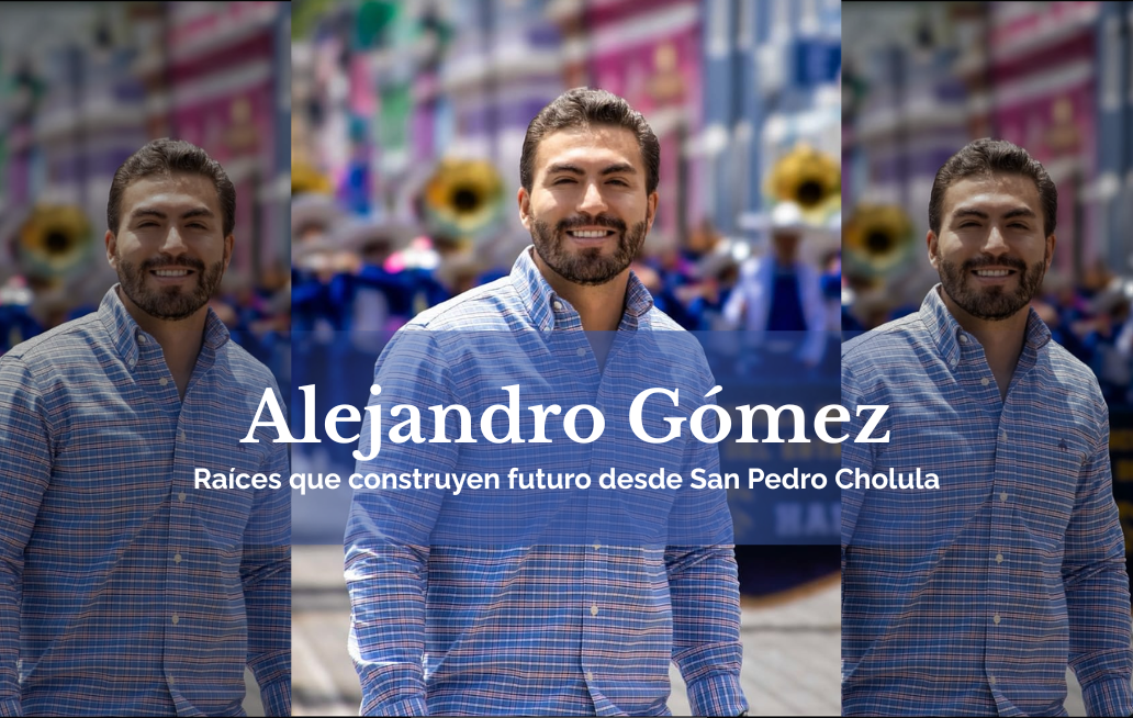 Alejandro Gómez: raíces que construyen futuro desde San Pedro Cholula Alejandro Gómez: raíces que construyen futuro desde San Pedro Cholula