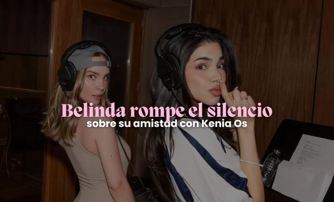 Belinda rompe el silencio sobre su relación con Kenia Os