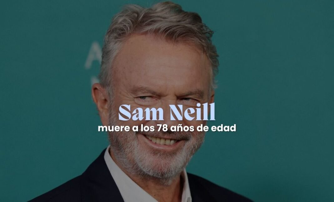El inolvidable actor Sam Neill murió a los 78 años