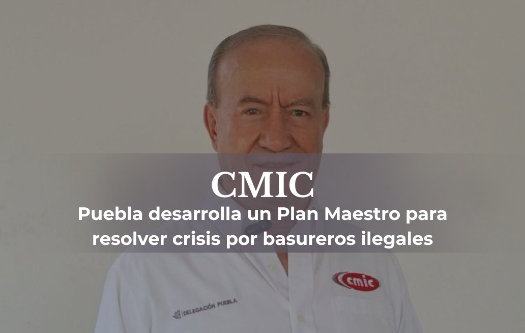 CMIC Puebla desarrolla un Plan Maestro para resolver crisis por basureros ilegales CMIC Puebla desarrolla un Plan Maestro para resolver crisis por basureros ilegales