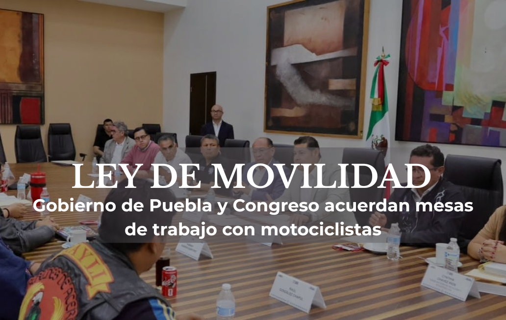 Gobierno de Puebla y Congreso acuerdan mesas de trabajo con motociclistas para analizar la Ley de Movilidad Gobierno de Puebla y Congreso acuerdan mesas de trabajo con motociclistas para analizar la Ley de Movilidad