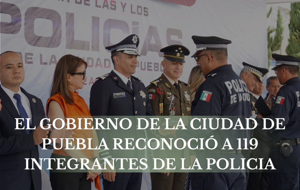 Reconoce Gobierno de la Ciudad de Puebla a elementos de la Policía PUEBLA