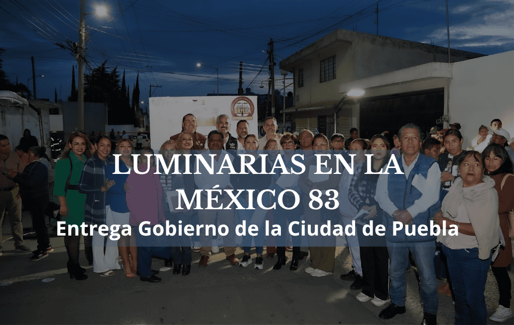 Entrega Gobierno de la Ciudad de Puebla modernización de 143 luminarias en la México 83 PUEBLA