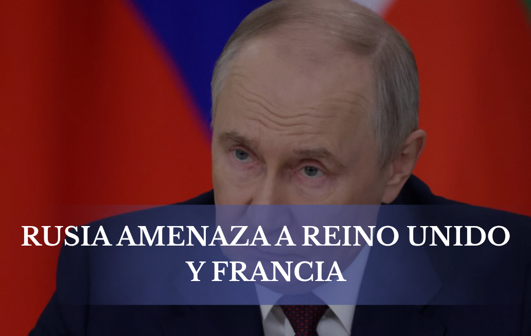 Rusia amenaza a Reino Unido y Francia por apoyo militar a Ucrania RUSIA