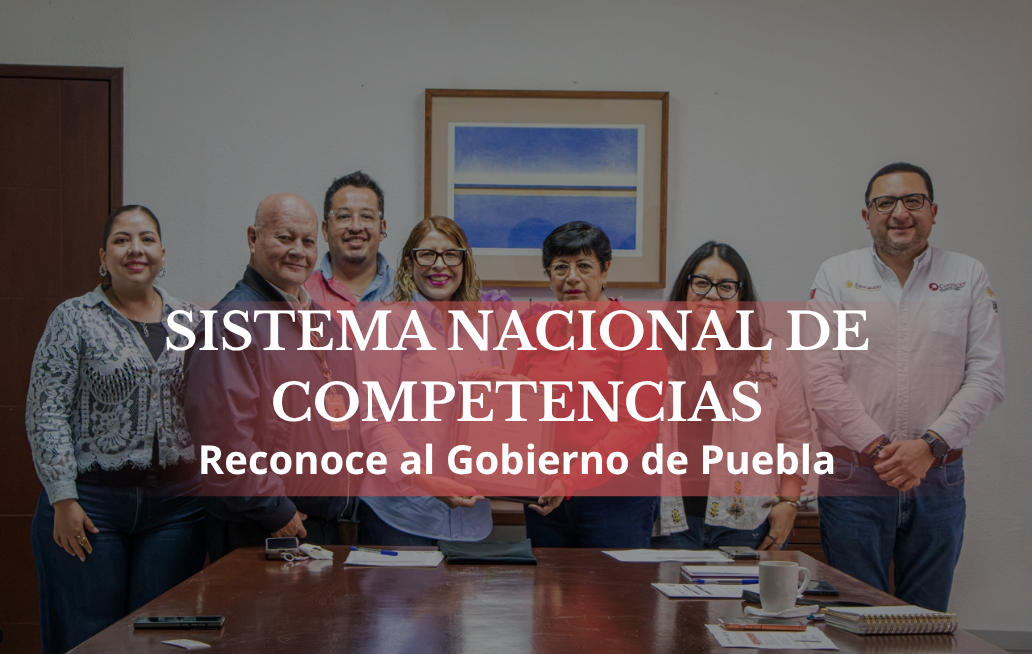 Reconoce Gobierno de la República a Puebla por contribución al Sistema Nacional de Competencias SISTEMA NACIONAL DE COMPETENCIAS