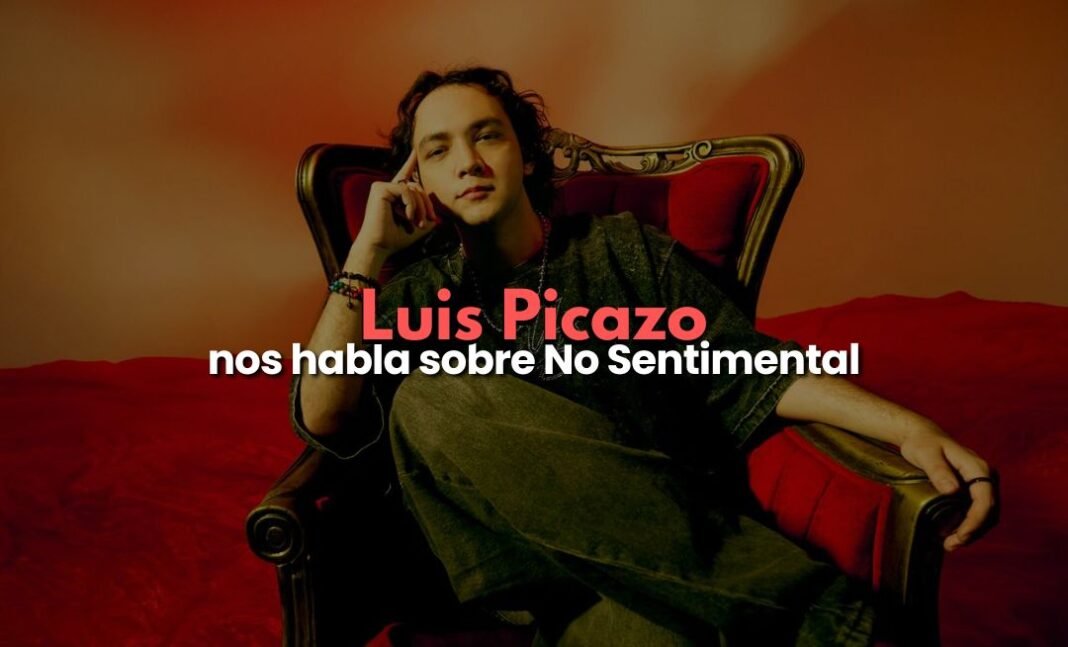 Luis Picazo revela la historia detrás de su álbum ‘No Sentimental’ luis picazo no sentimental