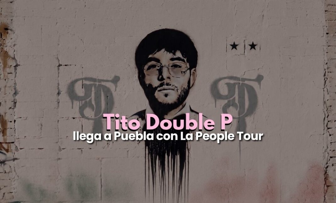 Tito Double P llegará a Puebla con ‘La People Tour’ tito double p en puebla 2026