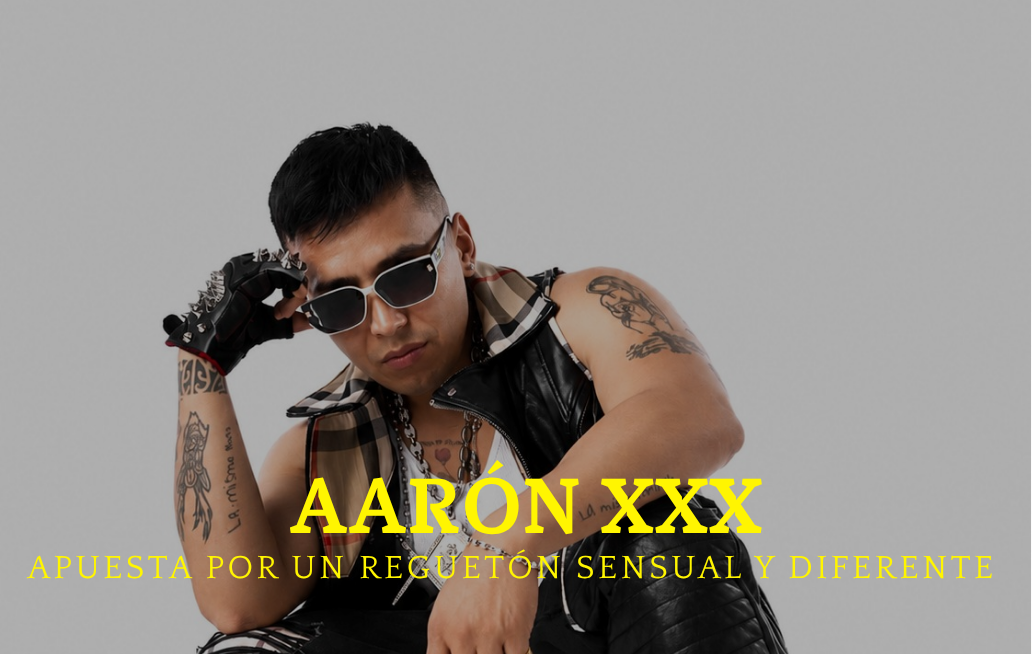 Aarón XXX apuesta por un reguetón sensual y diferente con su propuesta musical Aarón XXX