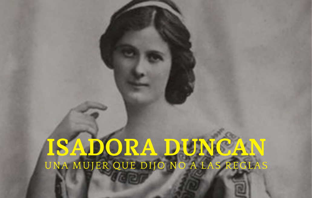 Isadora Duncan: la mujer que liberó la danza de sus reglas Isadora Duncan