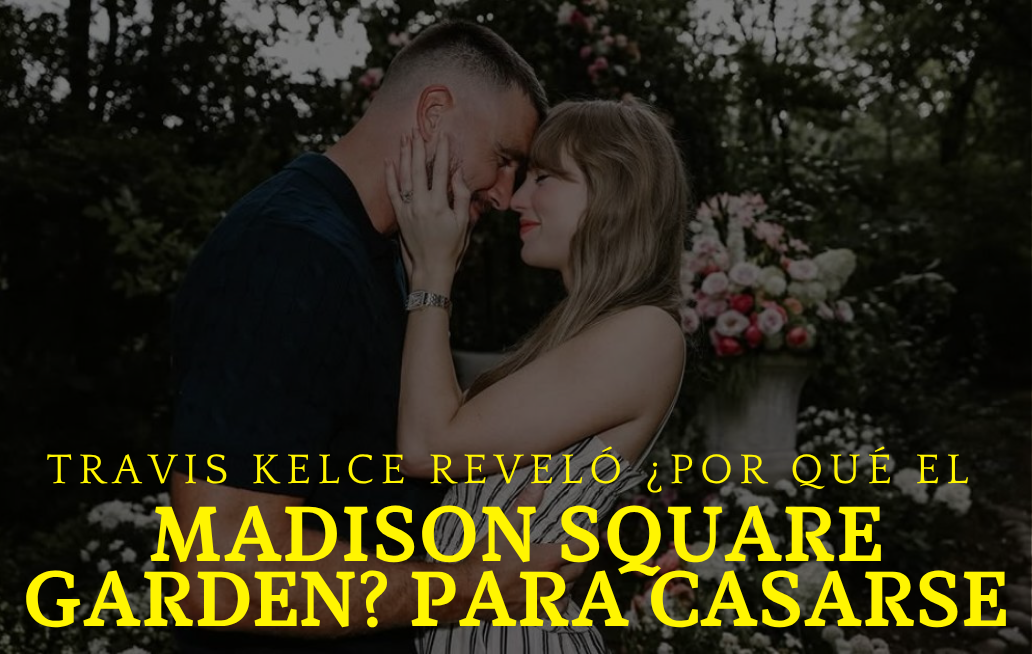Travis Kelce revela por qué él y Taylor Swift eligieron el Madison Square Garden para casarse Travis Kelce