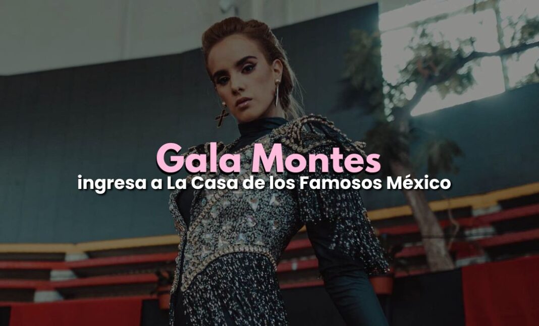 Gala Montes ingresa a La Casa de los Famosos México 2026