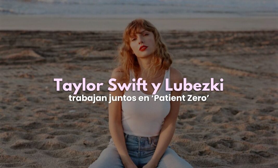 Taylor Swift sorprende con Patient Zero junto a Emmanuel Lubezki Taylor Swift sorprende con Patient Zero junto a Emmanuel Lubezki