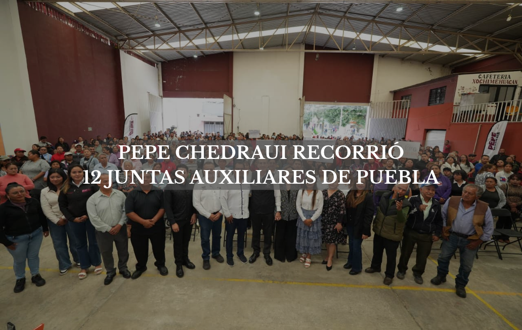 Recorre Chedraui 12 juntas auxiliares en tres días con la gira construyendo la capital CHEDRAUI