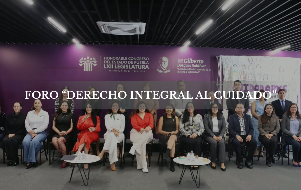 Congreso del Estado promueve discusión y análisis sobre el Derecho Integral al Cuidado Congreso de Puebla