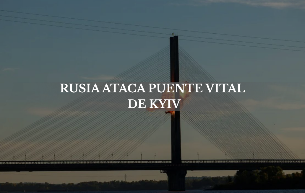 Rusia ataca puente vital de Kyiv por segundo día consecutivo RUSIA
