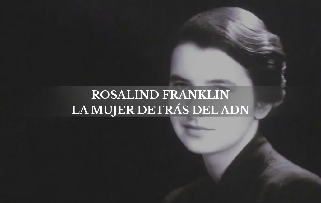 Rosalind Franklin: la mujer clave en el descubrimiento de la estructura del ADN Rosalind Franklin