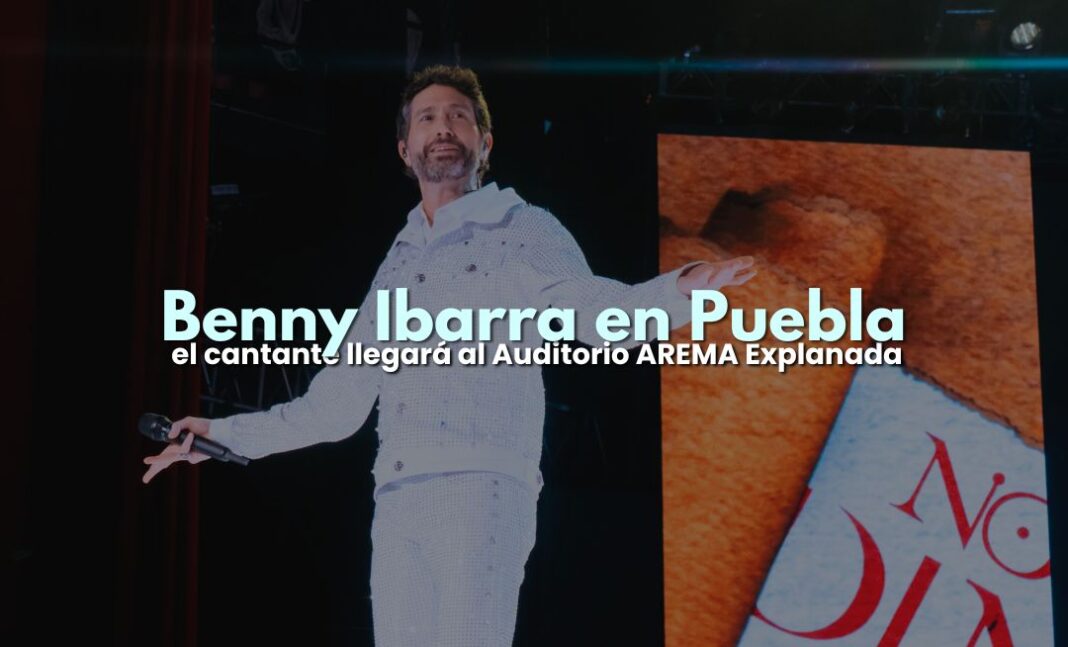 Benny Ibarra llegará al Auditorio AREMA Explanada Puebla Benny Ibarra llegará al Auditorio AREMA Explanada Puebla