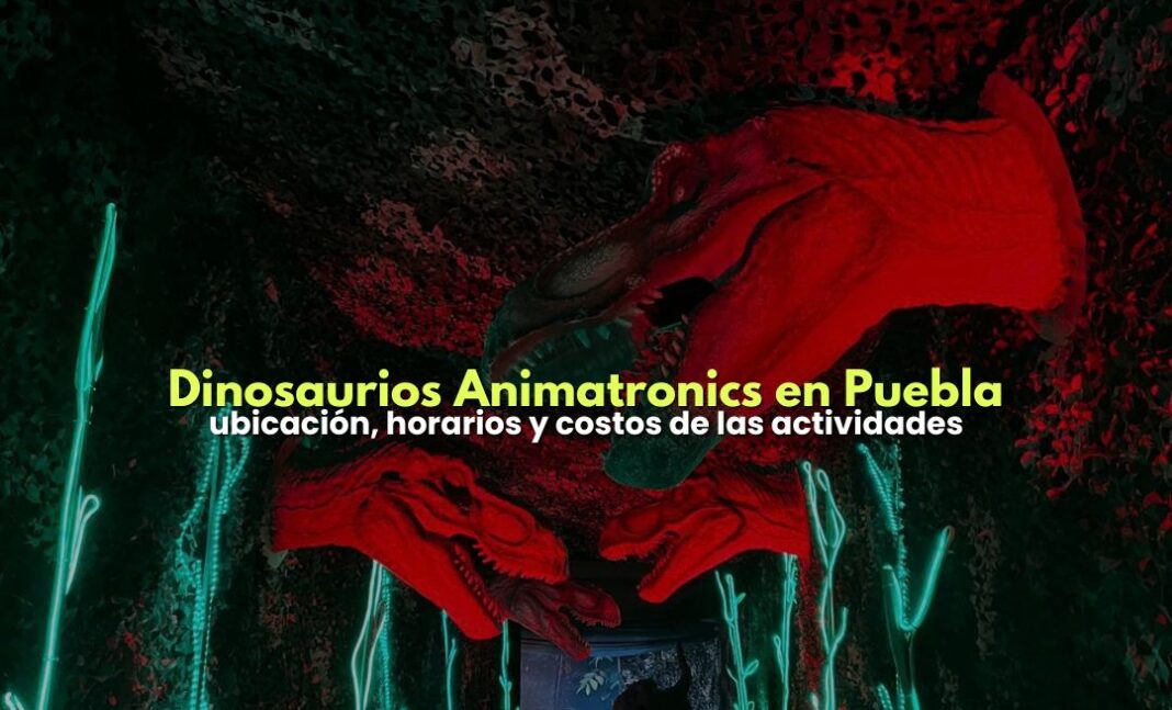 Dinosaurios Animatronics: la aventura jurásica ya está en Puebla