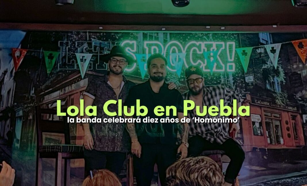Lola Club regresa a Puebla: una amistad que traspasa los años Lola Club regresa a Puebla: una amistad que traspasa los años