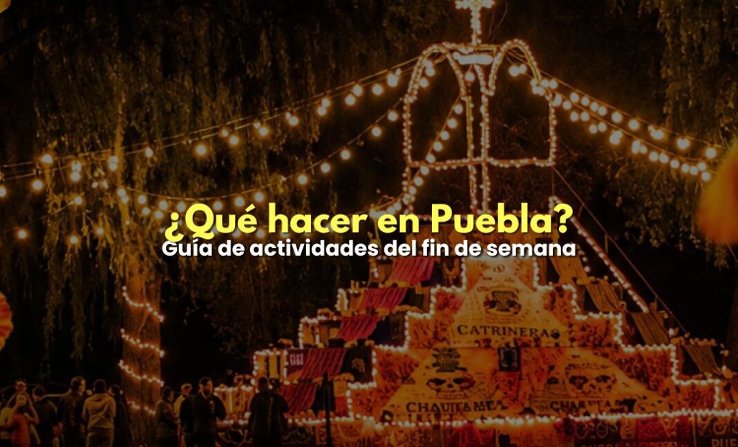 ¿Qué hacer en Puebla este fin de semana? Eventos imperdibles